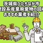 茨城県ひたちなか市　建設系産業廃棄物回収のおすすめ業者